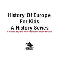 Omslagafbeelding: History Of Europe For Kids: A History Series - Children Explore Histories Of The World Edition 9781683056140