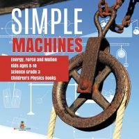 صورة الغلاف: Simple Machines | Energy, Force and Motion | Kids Ages 8-10 | Science Grade 3 | Children's Physics Books 9781541949171