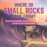 صورة الغلاف: Where Do Small Rocks Come From? | Erosion and Weathering | Geology for Kids 3rd Grade | Children's Earth Sciences Books 9781541949195