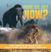 Omslagafbeelding: Where Are They Now? | Extinct Animals That Once Walked the Earth | Scientific Explorer Third Grade | Children's Zoology Books 9781541949218