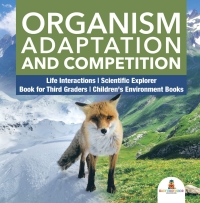 Titelbild: Organism Adaptation and Competition | Life Interactions | Scientific Explorer | Book for Third Graders | Children's Environment Books 9781541949225