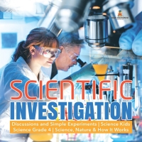 Imagen de portada: Scientific Investigation | Discussions and Simple Experiments | Science Kids | Science Grade 4 | Science, Nature & How It Works 9781541949263