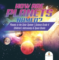Omslagafbeelding: How are Planets Named? | Planets in the Solar System | Science Grade 4 | Children's Astronomy & Space Books 9781541949294