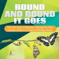 Omslagafbeelding: Round and Round It Goes | The Life Cycle of Animals | Biology for Kids | Science Grade 4 | Children's Biology Books 9781541949300