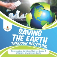 Imagen de portada: Saving the Earth through Recycling | Conservation Solutions | Science Grade 4 | Children's Environment Books 9781541949317