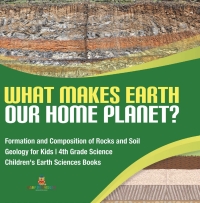 Titelbild: What Makes Earth Our Home Planet? | Formation and Composition of Rocks and Soil | Geology for Kids | 4th Grade Science | Children's Earth Sciences Books 9781541949324