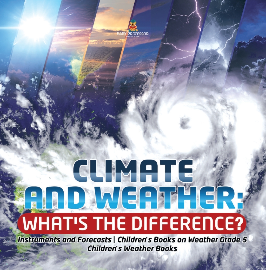 Climate and Weather: What’s the Difference? | Instruments and Forecasts | Children’s Books on Weather Grade 5 | Children’s Weather Books