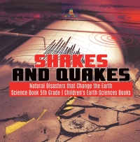 صورة الغلاف: Shakes and Quakes | Natural Disasters that Change the Earth | Science Book 5th Grade | Children's Earth Sciences Books 9781541949430