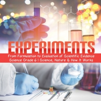 Imagen de portada: Experiments | From Formulation to Evaluation of Scientific Evidence | Science Grade 6 | Science, Nature & How It Works 9781541949508