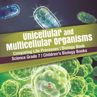 صورة الغلاف: Unicellular and Multicellular Organisms | Comparing Life Processes | Biology Book | Science Grade 7 | Children's Biology Books 9781541949546
