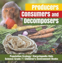 Omslagafbeelding: Producers, Consumers and Decomposers | Population Ecology | Encyclopedia Kids | Science Grade 7 | Children's Environment Books 9781541949560