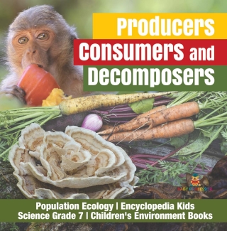 Cover image: Producers, Consumers and Decomposers | Population Ecology | Encyclopedia Kids | Science Grade 7 | Children's Environment Books 9781541949560
