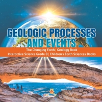 Imagen de portada: Geologic Processes and Events | The Changing Earth | Geology Book | Interactive Science Grade 8 | Children's Earth Sciences Books 9781541949669