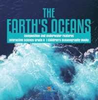 Omslagafbeelding: The Earth's Oceans | Composition and Underwater Features | Interactive Science Grade 8 | Children's Oceanography Books 9781541949676