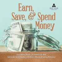 Cover image: Earn, Save, & Spend Money | Earn Money Books | Economics for Kids | 3rd Grade Social Studies | Children's Money & Saving Reference 9781541949751
