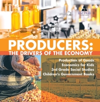 Imagen de portada: Producers : The Drivers of the Economy | Production of Goods | Economics for Kids | 3rd Grade Social Studies | Children's Government Books 9781541949775