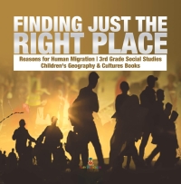 表紙画像: Finding Just the Right Place | Reasons for Human Migration | 3rd Grade Social Studies | Children's Geography & Cultures Books 9781541949799