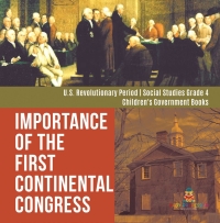 Imagen de portada: Importance of the First Continental Congress | U.S. Revolutionary Period | Social Studies Grade 4 | Children's Government Books 9781541949874