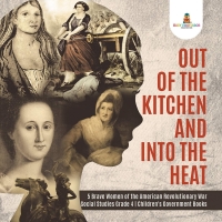 Imagen de portada: Out of the Kitchen and Into the Heat | 5 Brave Women of the American Revolutionary War | Social Studies Grade 4 | Children's Government Books 9781541949881