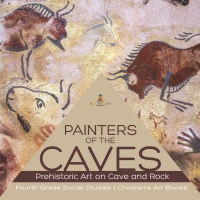Cover image: Painters of the Caves | Prehistoric Art on Cave and Rock | Fourth Grade Social Studies | Children's Art Books 9781541949898