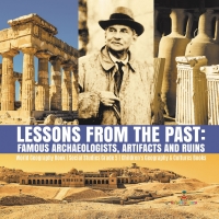 Omslagafbeelding: Lessons from the Past : Famous Archaeologists, Artifacts and Ruins | World Geography Book | Social Studies Grade 5 | Children's Geography & Cultures Books 9781541949959