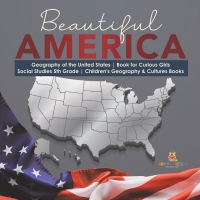 Imagen de portada: Beautiful America | Geography of the United States | Book for Curious Girls | Social Studies 5th Grade | Children's Geography & Cultures Books 9781541949966