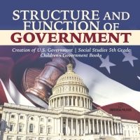 表紙画像: Structure and Function of Government | Creation of U.S. Government | Social Studies 5th Grade | Children's Government Books 9781541950030