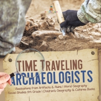 Imagen de portada: Time Traveling Archaeologists | Realizations from Artifacts & Ruins | World Geography | Social Studies 5th Grade | Children's Geography & Cultures Books 9781541950054
