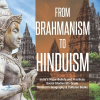 Omslagafbeelding: From Brahmanism to Hinduism | India's Major Beliefs and Practices | Social Studies 6th Grade | Children's Geography & Cultures Books 9781541950115