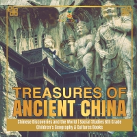 Omslagafbeelding: Treasures of Ancient China | Chinese Discoveries and the World | Social Studies 6th Grade | Children's Geography & Cultures Books 9781541950122