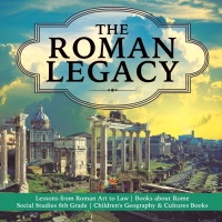 Cover image: The Roman Legacy | Lessons from Roman Art to Law | Books about Rome | Social Studies 6th Grade | Children's Geography & Cultures Books 9781541950146