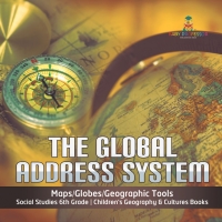 Cover image: The Global Address System | Maps/Globes/Geographic Tools | Social Studies 6th Grade | Children's Geography & Cultures Books 9781541950153
