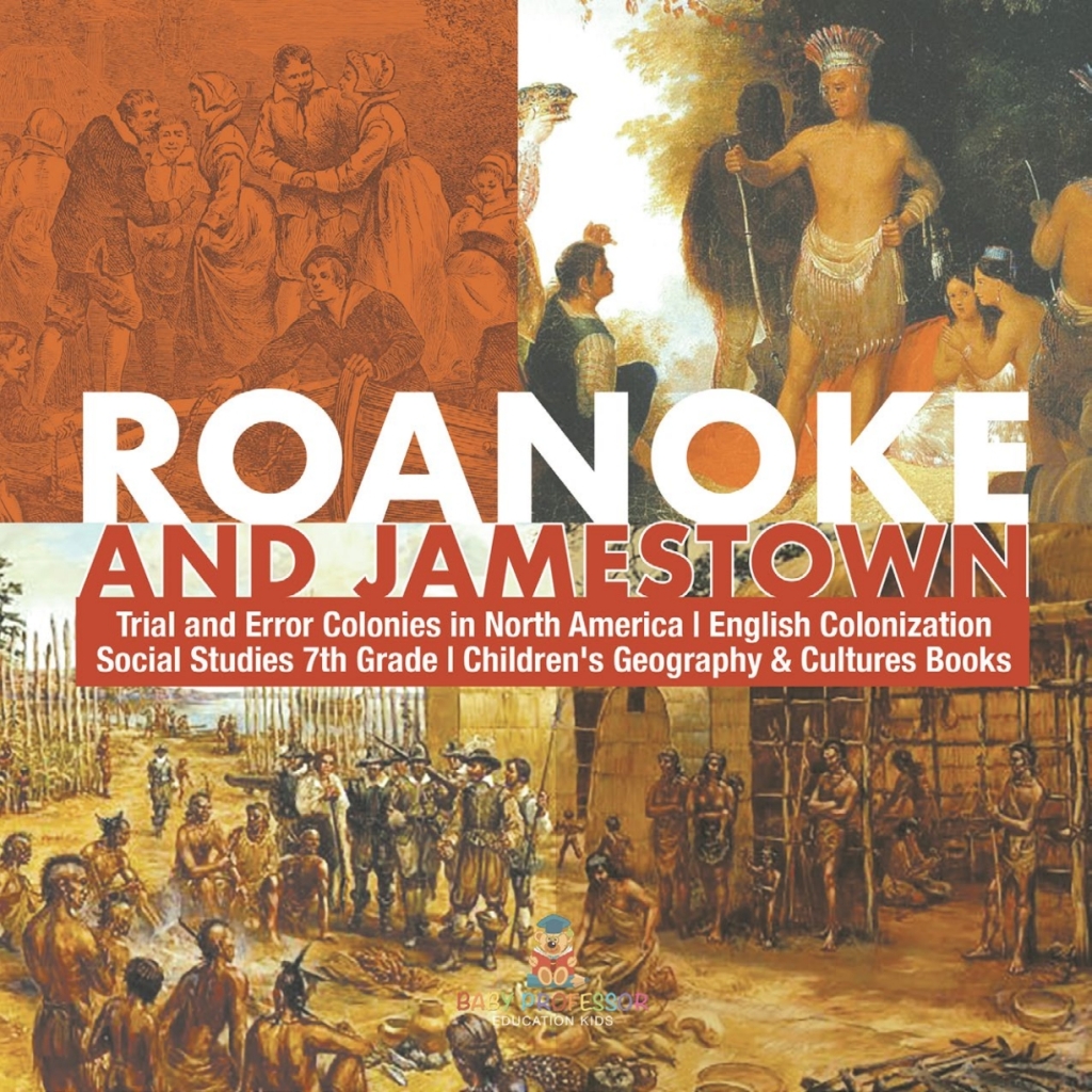 Roanoke and Jamestown! | Trial, Error, Successes and Failures in North American Colonization | Grade 7 Children’s American History
