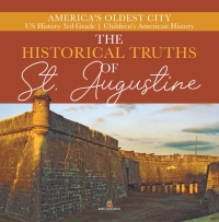 Omslagafbeelding: The Historical Truths of St. Augustine | America's Oldest City | US History 3rd Grade | Children's American History 9781541950276