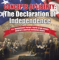 صورة الغلاف: Concepts of Liberty : The Declaration of Independence | U.S. Revolutionary Period | Fourth Grade History | Children's American Revolution History 9781541950320