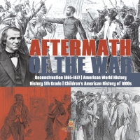 Imagen de portada: Aftermath of the War | Reconstruction 1865-1877 | American World History | History 5th Grade | Children's American History of 1800s 9781541950382