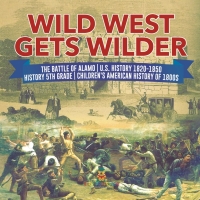 Imagen de portada: Wild West Gets Wilder | The Battle of Alamo | U.S. History 1820-1850 | History 5th Grade | Children's American History of 1800s 9781541950412