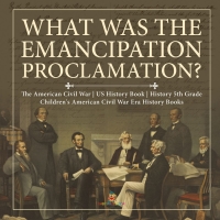 Imagen de portada: What Was the Emancipation Proclamation? | The American Civil War | US History Book | History 5th Grade | Children's American Civil War Era History Books 9781541950436