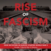 Imagen de portada: Rise of Fascism | How Dictators in Europe Started World War II | Grade 7 World War 2 History 9781541950443