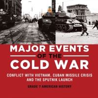 Omslagafbeelding: Major Events of the Cold War | Conflict with Vietnam, Cuban Missile Crisis and the Sputnik Launch | Military History | History Book 7th Grade | Children's Military Books 9781541950450