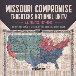 Imagen de portada: Missouri Compromise Threatens National Unity | U.S. Politics 1801-1840 | History 5th Grade | Children's American History of 1800s 9781541950467