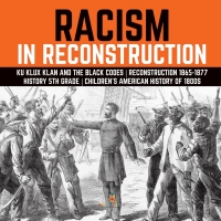 صورة الغلاف: Racism in Reconstruction | Ku Klux Klan and the Black Codes | Reconstruction 1865-1877 | History 5th Grade | Children's American History of 1800s 9781541950481