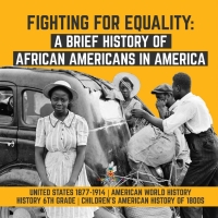 Omslagafbeelding: Fighting for Equality : A Brief History of African Americans in America | United States 1877-1914 | American World History | History 6th Grade | Children's American History of 1800s 9781541950498