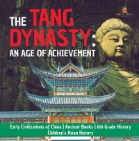 Imagen de portada: The Tang Dynasty : An Age of Achievement | Early Civilizations of China | Ancient Books | 6th Grade History | Children's Asian History 9781541950511