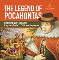 Omslagafbeelding: The Legend of Pocahontas | North American Colonization | Biography Grade 3 | Children's Biographies 9781541950764