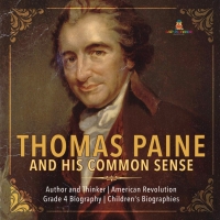Cover image: Thomas Paine and His Common Sense | Author and Thinker | American Revolution | Grade 4 Biography | Children's Biographies 9781541950788