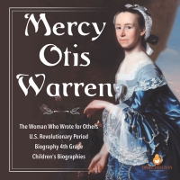 Cover image: Mercy Otis Warren | The Woman Who Wrote for Others | U.S. Revolutionary Period | Biography 4th Grade | Children's Biographies 9781541950818