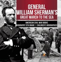 Omslagafbeelding: General William Sherman's Great March to the Sea | American Civil War Books | Biography 5th Grade | Children's Biographies 9781541950887