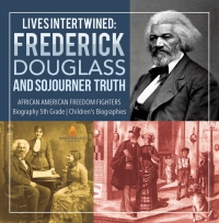 Omslagafbeelding: Lives Intertwined : Frederick Douglass and Sojourner Truth | African American Freedom Fighters | Biography 5th Grade | Children's Biographies 9781541950917