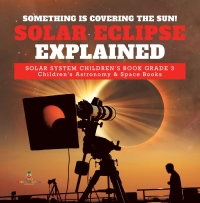 Omslagafbeelding: Something is Covering the Sun! Solar Eclipse Explained | Solar System Children's Book Grade 3 | Children's Astronomy & Space Books 9781541952782